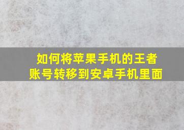 如何将苹果手机的王者账号转移到安卓手机里面