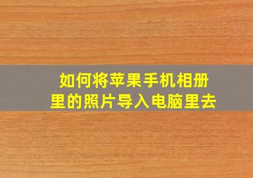 如何将苹果手机相册里的照片导入电脑里去