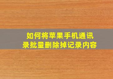 如何将苹果手机通讯录批量删除掉记录内容