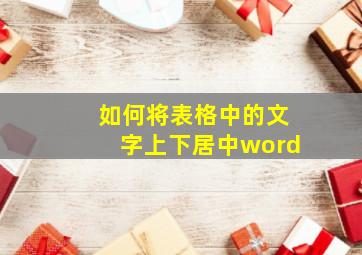 如何将表格中的文字上下居中word