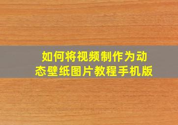 如何将视频制作为动态壁纸图片教程手机版