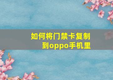 如何将门禁卡复制到oppo手机里