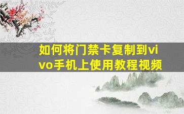 如何将门禁卡复制到vivo手机上使用教程视频