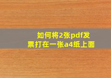 如何将2张pdf发票打在一张a4纸上面