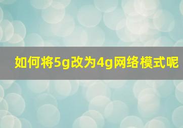 如何将5g改为4g网络模式呢