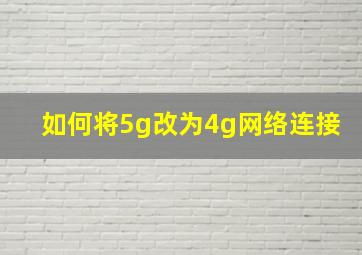 如何将5g改为4g网络连接