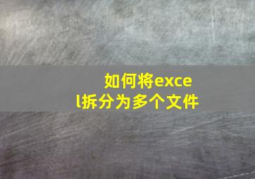 如何将excel拆分为多个文件