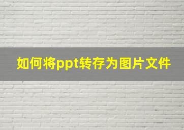 如何将ppt转存为图片文件