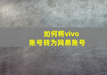 如何将vivo账号转为网易账号