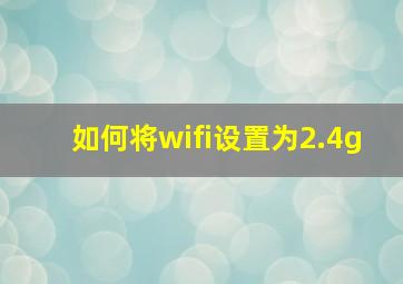 如何将wifi设置为2.4g