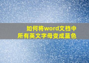 如何将word文档中所有英文字母变成蓝色