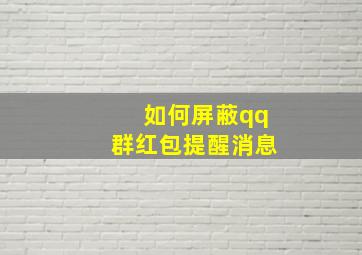 如何屏蔽qq群红包提醒消息