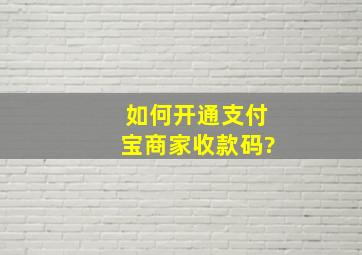 如何开通支付宝商家收款码?