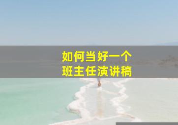 如何当好一个班主任演讲稿