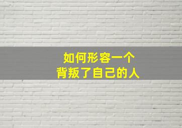 如何形容一个背叛了自己的人