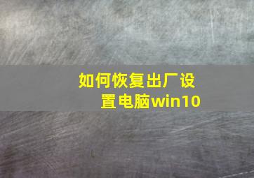 如何恢复出厂设置电脑win10