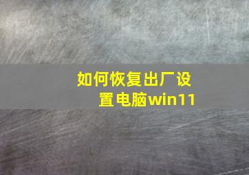 如何恢复出厂设置电脑win11