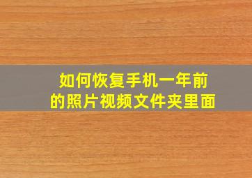 如何恢复手机一年前的照片视频文件夹里面