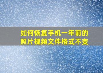 如何恢复手机一年前的照片视频文件格式不变