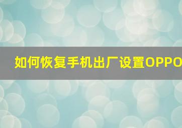 如何恢复手机出厂设置OPPO