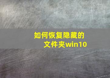 如何恢复隐藏的文件夹win10