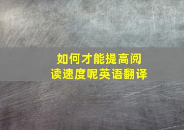 如何才能提高阅读速度呢英语翻译