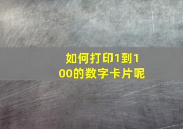 如何打印1到100的数字卡片呢