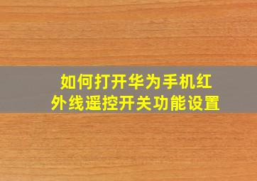 如何打开华为手机红外线遥控开关功能设置