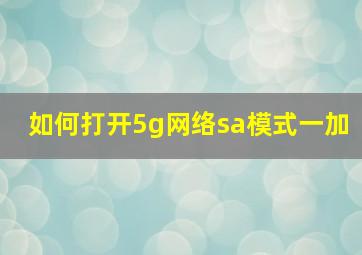 如何打开5g网络sa模式一加