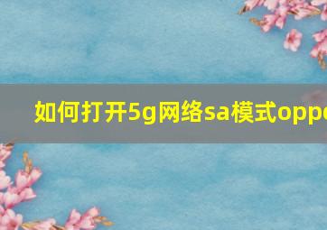 如何打开5g网络sa模式oppo