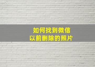 如何找到微信以前删除的照片