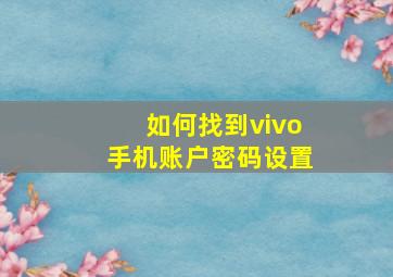 如何找到vivo手机账户密码设置