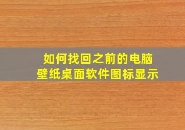 如何找回之前的电脑壁纸桌面软件图标显示