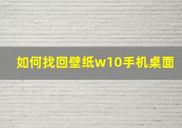 如何找回壁纸w10手机桌面