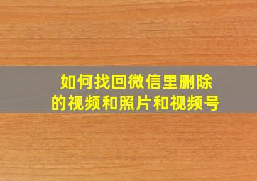 如何找回微信里删除的视频和照片和视频号