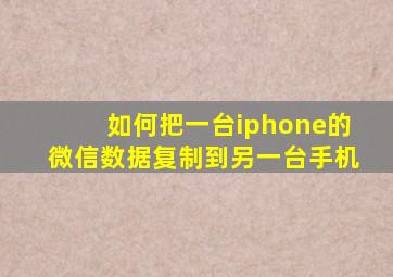 如何把一台iphone的微信数据复制到另一台手机