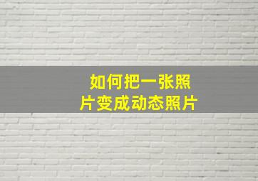 如何把一张照片变成动态照片