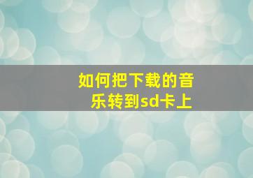 如何把下载的音乐转到sd卡上