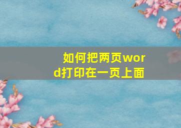 如何把两页word打印在一页上面