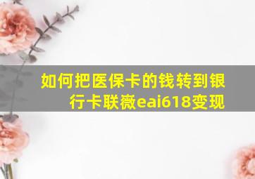 如何把医保卡的钱转到银行卡联嶶eai618变现