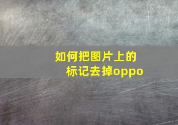 如何把图片上的标记去掉oppo