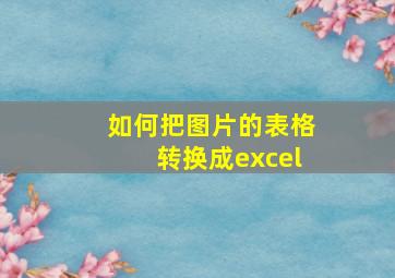 如何把图片的表格转换成excel