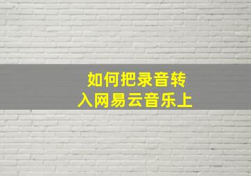 如何把录音转入网易云音乐上