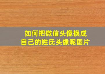 如何把微信头像换成自己的姓氏头像呢图片