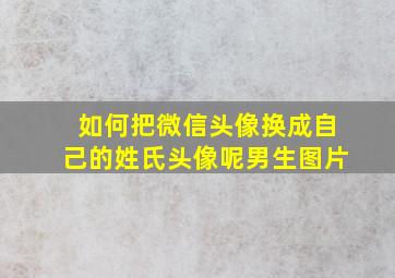 如何把微信头像换成自己的姓氏头像呢男生图片