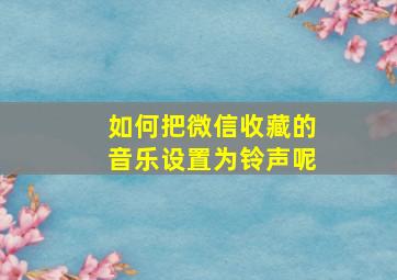 如何把微信收藏的音乐设置为铃声呢