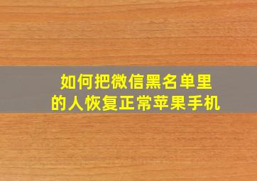 如何把微信黑名单里的人恢复正常苹果手机