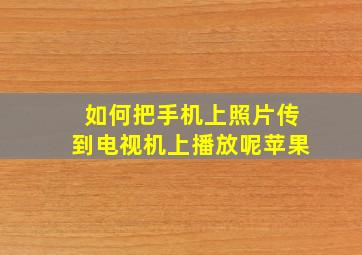 如何把手机上照片传到电视机上播放呢苹果