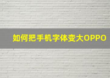 如何把手机字体变大OPPO