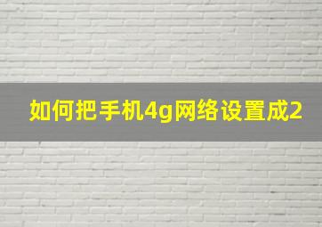 如何把手机4g网络设置成2